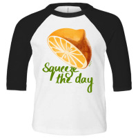 Squeeze The Day Toddler 3/4 Sleeve Tee | Artistshot