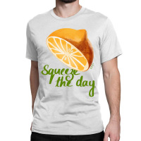 Squeeze The Day Classic T-shirt | Artistshot