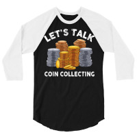 Let's Talk Coin Collecting For Beginners Numismatist T Shirt 3/4 Sleeve Shirt | Artistshot