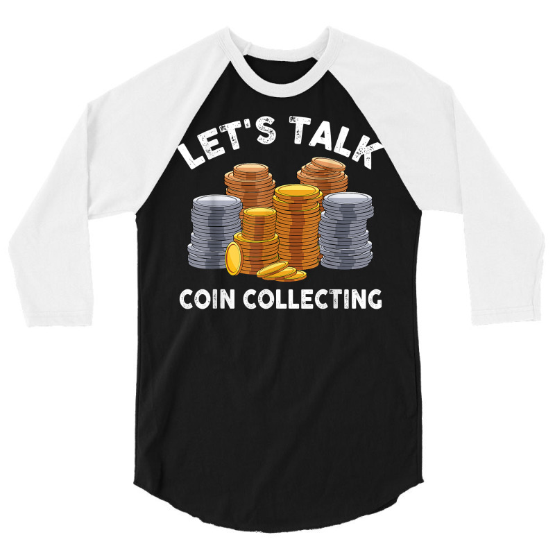 Let's Talk Coin Collecting For Beginners Numismatist T Shirt 3/4 Sleeve Shirt by alph0r9bang | Artistshot