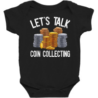 Let's Talk Coin Collecting Numismatist Collection Coins T Shirt Baby Bodysuit | Artistshot