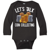 Let's Talk Coin Collecting Numismatist Collection Coins T Shirt Long Sleeve Baby Bodysuit | Artistshot