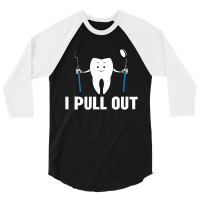 I Pull Out Dental 3/4 Sleeve Shirt | Artistshot