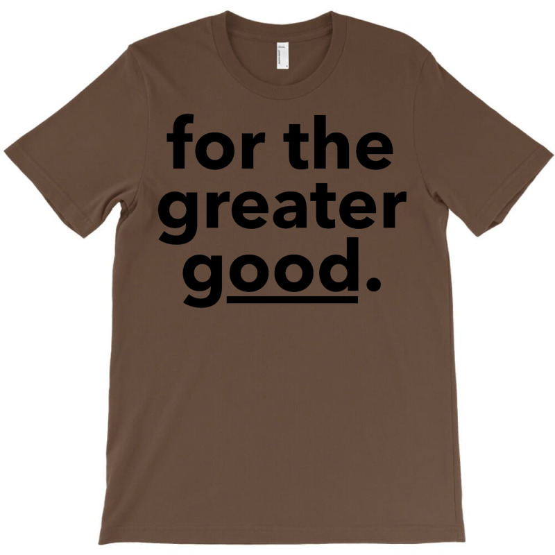 For The Greater Good. T-Shirt by djawedloxx | Artistshot