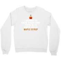 I Happen To Know Everything There Is To Know About Maple Syrup   Weddi Crewneck Sweatshirt | Artistshot