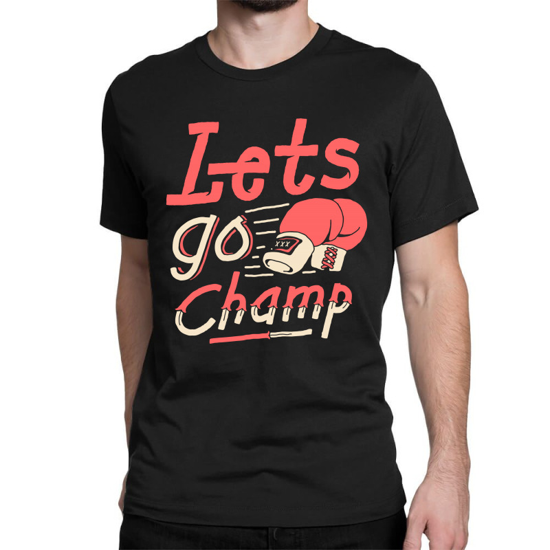 Lets Go Champ Classic T-shirt by sober artwerk | Artistshot