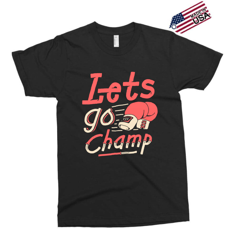 Lets Go Champ Exclusive T-shirt by sober artwerk | Artistshot