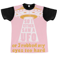 So I Either Saw A Ufo Or I Rubbed My Eyes Too Hard Graphic T-shirt | Artistshot