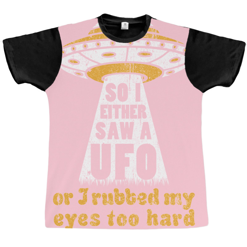 So I Either Saw A Ufo Or I Rubbed My Eyes Too Hard Graphic T-shirt by ceferiflaautg | Artistshot