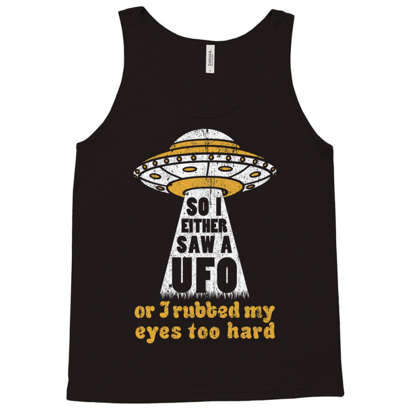 So I Either Saw A Ufo Or I Rubbed My Eyes Too Hard Tank Top by ceferiflaautg | Artistshot