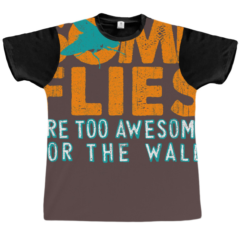 Some Flies Are Too Awesome For The Wall Graphic T-shirt by ceferiflaautg | Artistshot