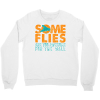 Some Flies Are Too Awesome For The Wall Crewneck Sweatshirt | Artistshot