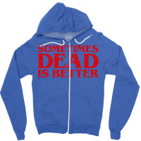 Sometimes Dead Is Better Zipper Hoodie | Artistshot