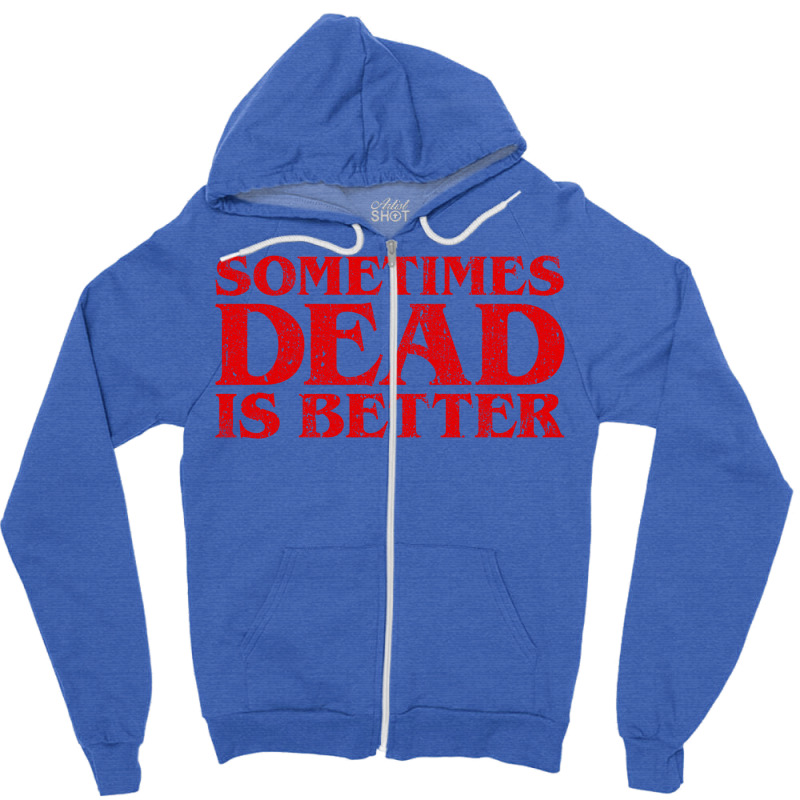 Sometimes Dead Is Better Zipper Hoodie by ceferiflaautg | Artistshot