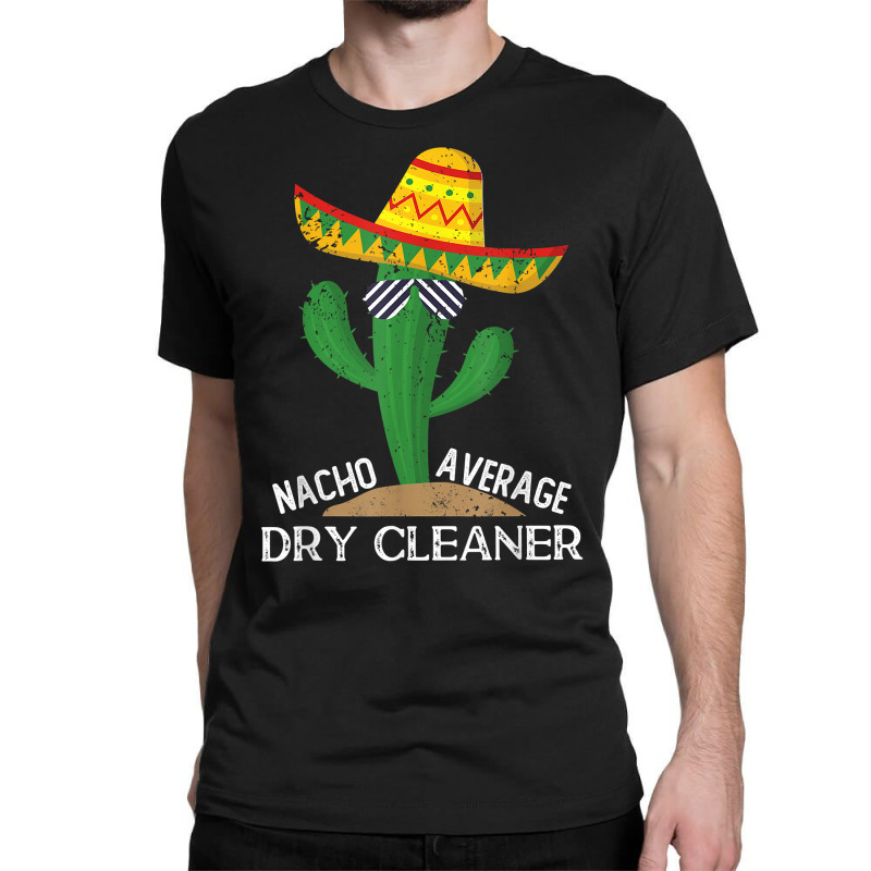 Nacho Average Dry Cleaner Cinco De Mayo Mexican T Shirt Classic T-shirt by alph0r9bang | Artistshot