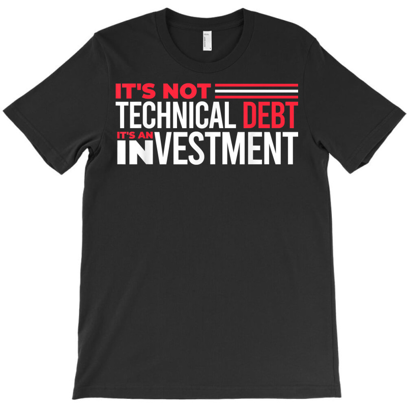 Product Manager It's Not Technical Debt It's An Investment T Shirt T-shirt | Artistshot