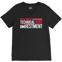 Product Manager It's Not Technical Debt It's An Investment T Shirt V-neck Tee | Artistshot