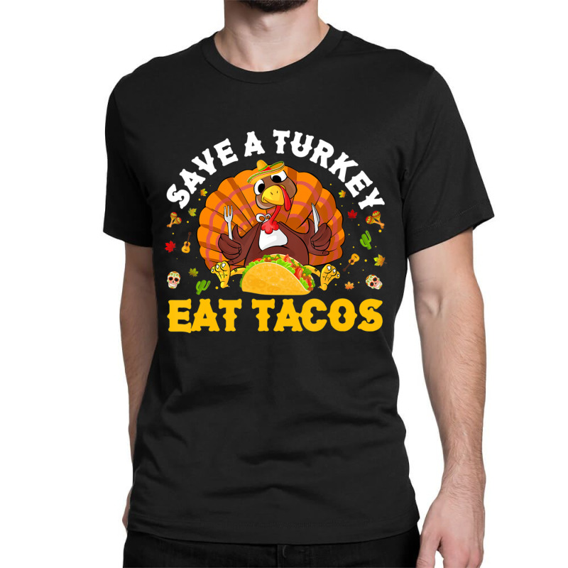 Save A Turkey Eat Tacos Thanksgiving Sombrero Turkey Taco Classic T-shirt by namnguyen | Artistshot