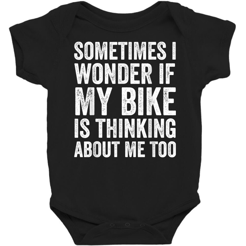 Sometimes I Wonder If My Bike Is Thinking About Me Too T Shirt Baby Bodysuit | Artistshot