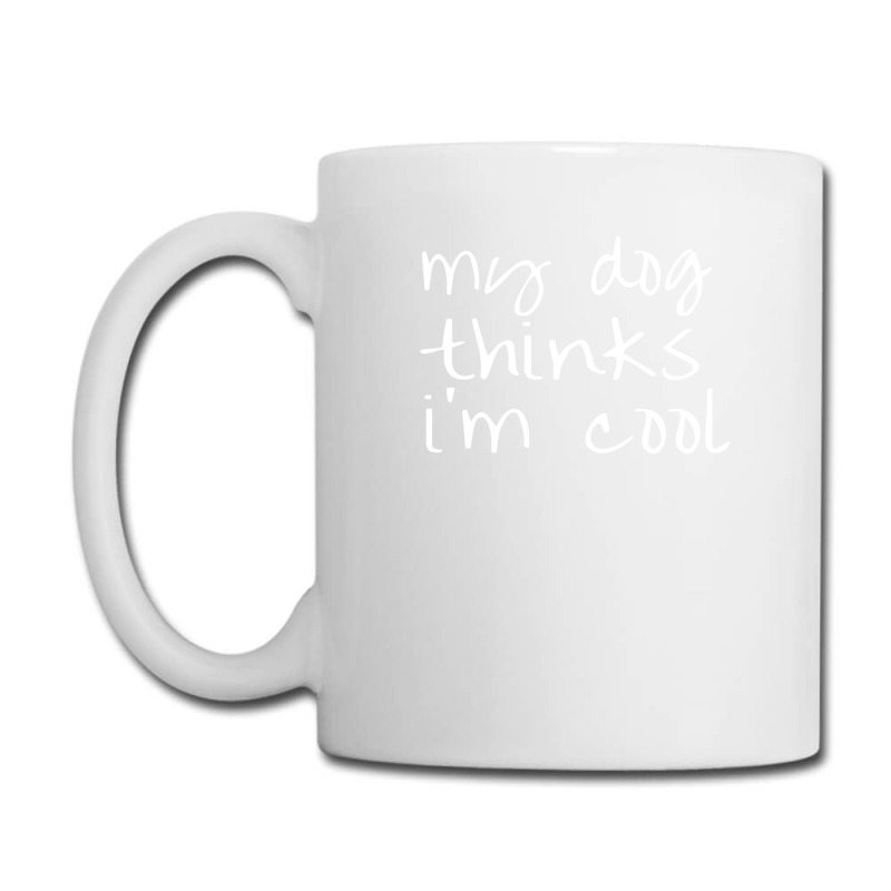 My Dog Thinks Im Cool Coffee Mug | Artistshot