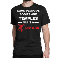 Some People's Bodies Are Temples Mine Is A Dive Bar T Shirt Classic T-shirt | Artistshot