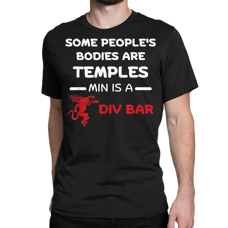 Some People's Bodies Are Temples Mine Is A Dive Bar T Shirt Classic T-shirt by mal1o2poncio | Artistshot