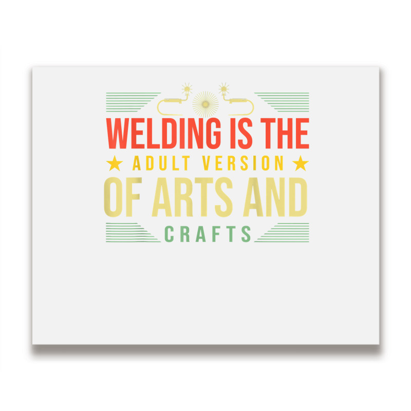 Welding Is The Adult Version Of Arts & Crafts Vintage Welder T Shirt 