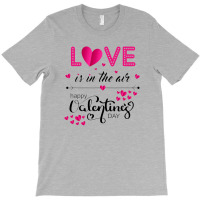 Love Is In The Air Happy Valentines Day T-shirt | Artistshot