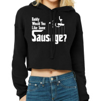 Daddy Would You Like Some Sausage 1 Cropped Hoodie | Artistshot