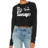 Daddy Would You Like Some Sausage 1 Cropped Sweater | Artistshot