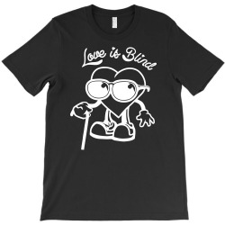 love is blind T-Shirt | Artistshot