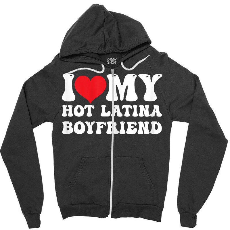 Womens I Love My Hot Latina Boyfriend I Heart My Hot Latina Bf T Shirt Zipper Hoodie by latodorjnb | Artistshot