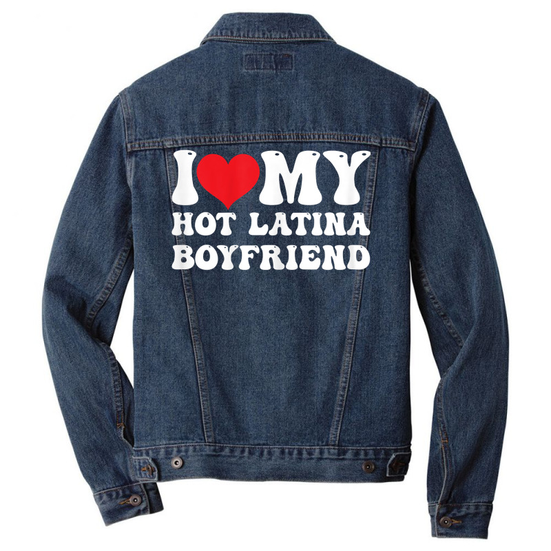 Womens I Love My Hot Latina Boyfriend I Heart My Hot Latina Bf T Shirt Men Denim Jacket by latodorjnb | Artistshot