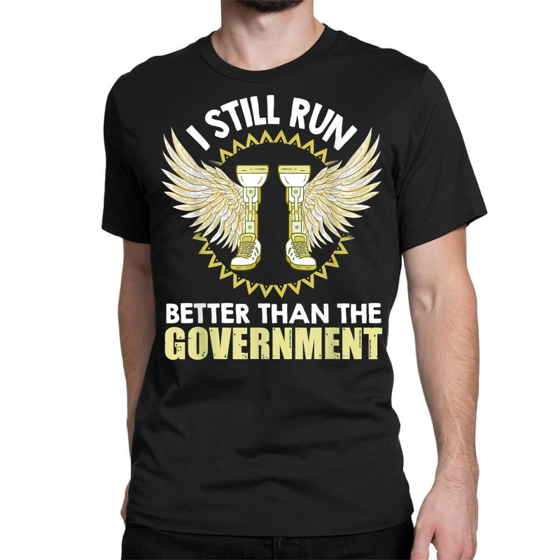 I Still Run Better Than The Government! Leg Prosthesis T Shirt Classic T-shirt by corrinwpxbilal | Artistshot