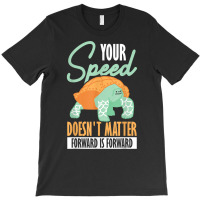 Your Speed Doesn't Matter Forward Is Forward Positive Thinki T Shirt T-shirt | Artistshot