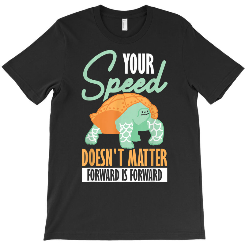 Your Speed Doesn't Matter Forward Is Forward Positive Thinki T Shirt T-shirt | Artistshot