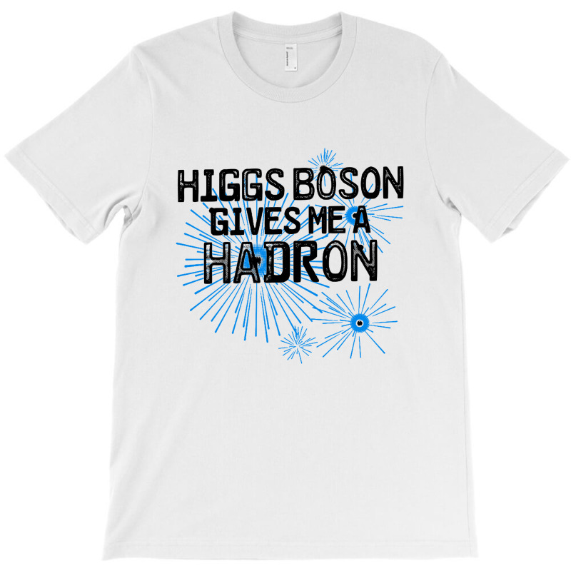 Higgs Boson Gives Me A Hadron T-Shirt by Bakwan Art | Artistshot