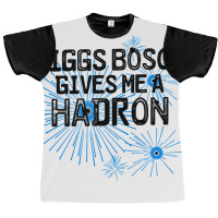 Higgs Boson Gives Me A Hadron Graphic T-shirt | Artistshot