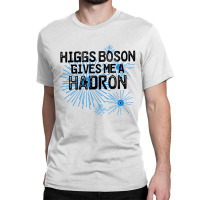 Higgs Boson Gives Me A Hadron Classic T-shirt | Artistshot