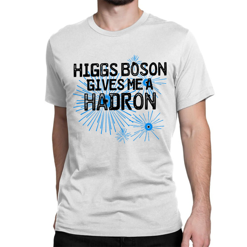 Higgs Boson Gives Me A Hadron Classic T-shirt by Bakwan Art | Artistshot