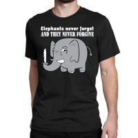 Elephants Never Forgive Classic T-shirt | Artistshot