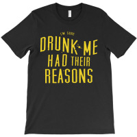 Drunk Me Had Their Reasons T-shirt | Artistshot