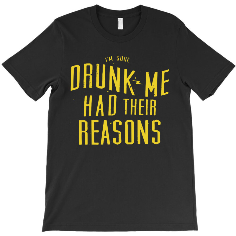 Drunk Me Had Their Reasons T-shirt | Artistshot