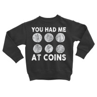 You Had Me At Coins Collector Numismatist Collecting Coins T Shirt Toddler Sweatshirt | Artistshot