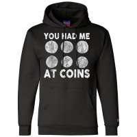 You Had Me At Coins Collector Numismatist Collecting Coins T Shirt Champion Hoodie | Artistshot