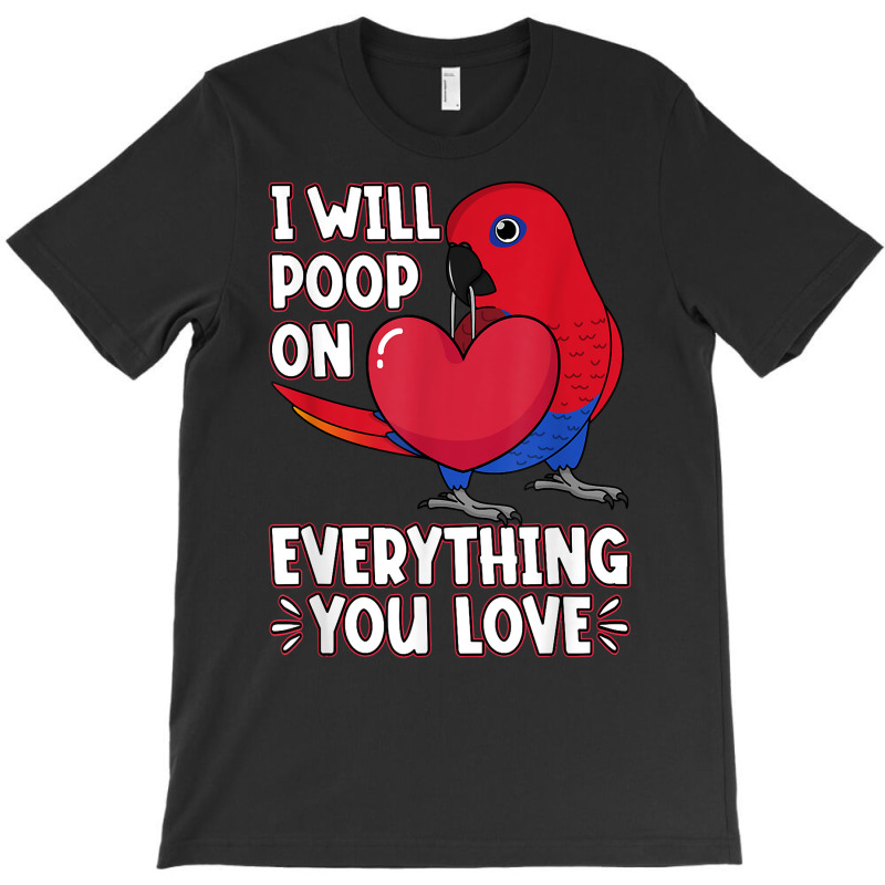 Poop On Everything You Love I Female Eclectus Parrot T Shirt T-shirt | Artistshot