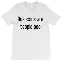 Dyslexics Are, Teople Poo T-shirt | Artistshot