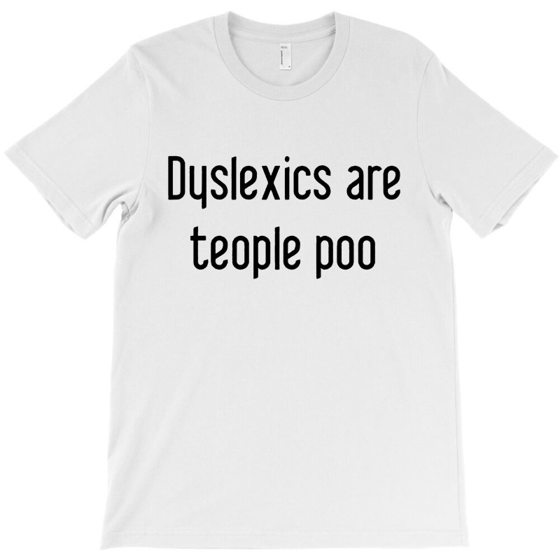 Dyslexics Are, Teople Poo T-shirt | Artistshot