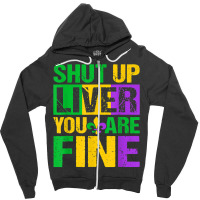 Shut Up Liver You Are Fine Mardi Gras Drinking Men Women T Shirt Zipper Hoodie | Artistshot