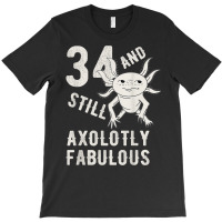 34 Year And Still Axolotly Fabulous 34th Birthday Axolotl T Shirt T-shirt | Artistshot